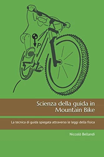 Mountain Biking Book : Scienza della guida in Mountain Bike: La tecnica di guida spiegata attraverso le leggi della fisica
